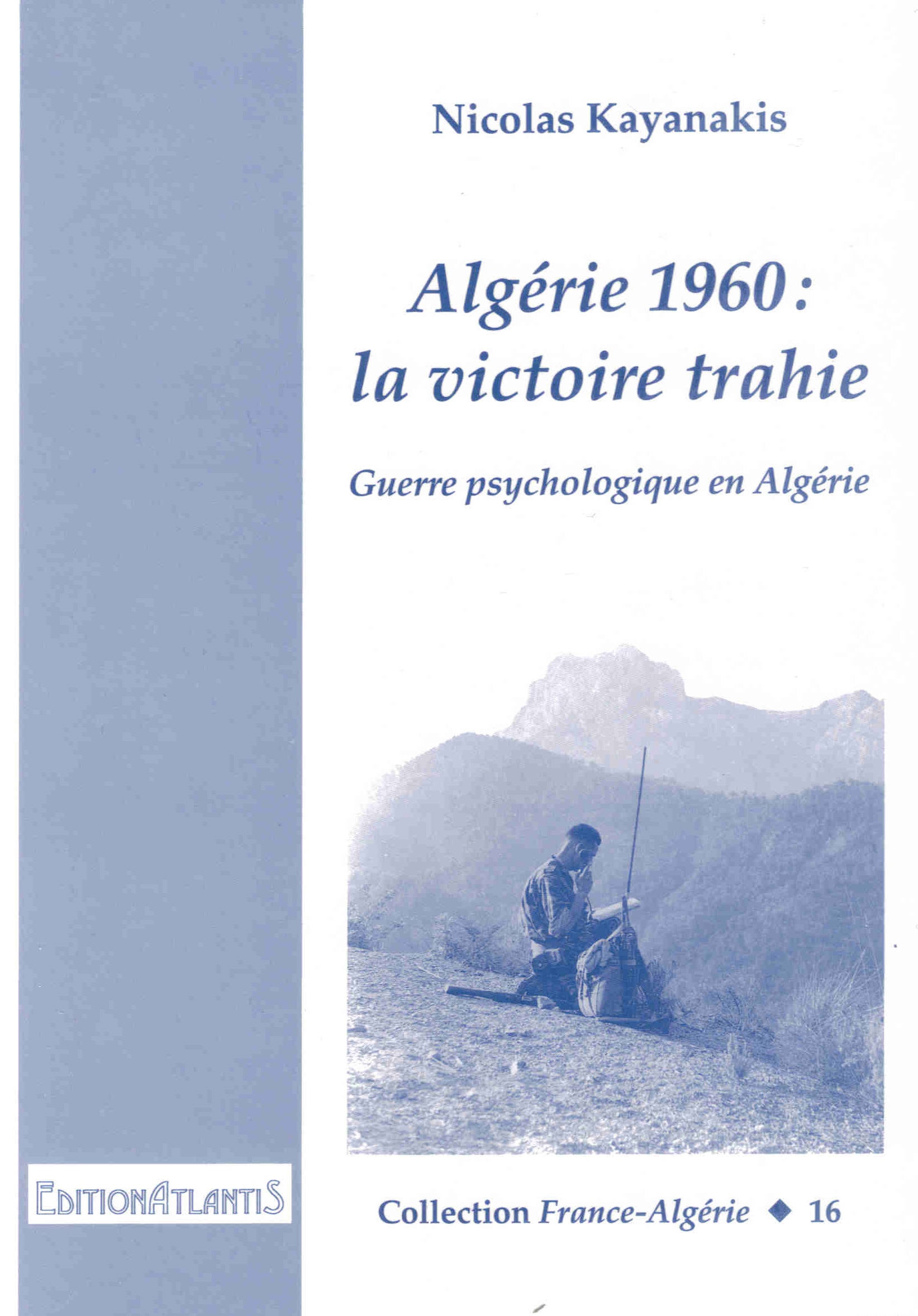 Algérie 1960 : la victoire trahie. Guerre psychologique en Algérie