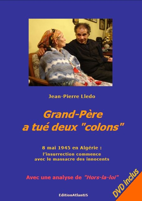 Grand-Père a tué deux \"colons\". 8 mai 1945 en Algérie : l'insurrection commence avec le massacre des innocents. Avec une analyse de \"Hors-la-loi\"