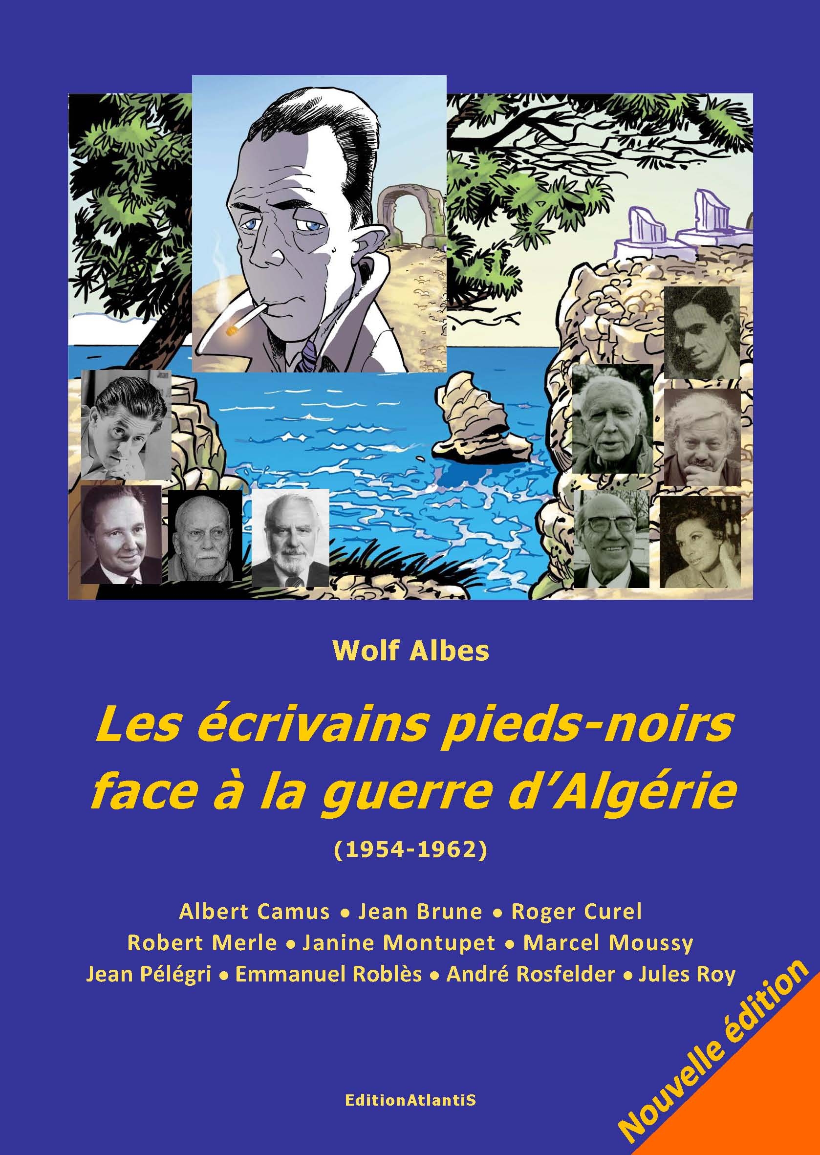 Les écrivains pieds-noirs face à la guerre d’Algérie (1954-1962). Albert Camus - Jean Brune - Roger Curel - Robert Merle - Janine Montupet - Marcel Moussy - Jean Pélégri - Emmanuel Roblès - André Rosfelder - Jules Roy